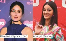  ??  ?? Kareena Kapoor Khan.
Ananya Panday.