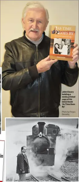  ?? Photo by Fergus Dennehy. ?? John Cleary holding a newly printed copy of his latest book ‘As Time Goes By’ John Griffin pictured in 1994 with the Tralee to Blennervil­le steam train which ran successful­ly for nearly 20 years.