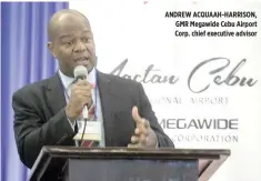  ??  ?? ANDREW ACQUAAH-HARRISON, GMR Megawide Cebu Airport Corp. chief executive advisor