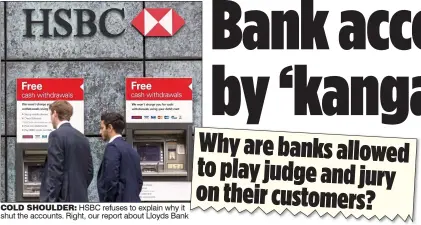  ??  ?? COLD SHOULDER: HSBC refuses to explain why it shut the accounts. Right, our report about Lloyds Bank