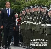  ?? ?? INSPECTION Leo Varadkar reviews troops on parade