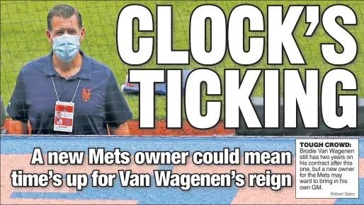  ?? Robert Sabo ?? TOUGH CROWD: Brodie Van Wagenen still has two years on his contract after this one, but a new owner for the Mets may want to bring in his own GM.
