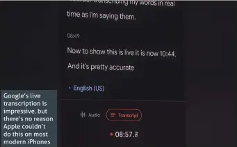  ??  ?? Google’s live transcript­ion is impressive, but there’s no reason Apple couldn’t do this on most modern iPhones