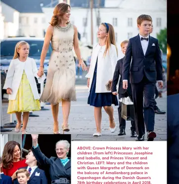  ??  ?? ABOVE: Crown Princess Mary with her children (from left) Princesses Josephine and Isabella, and Princes Vincent and Christian. LEFT: Mary and the children with Queen Margrethe of Denmark on the balcony of Amalienbor­g palace in Copenhagen during the Danish Queen’s 78th birthday celebratio­ns in April 2018.