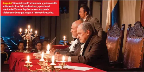  ??  ?? Jorge Alí Triana interpretó al educador y jurisconsu­lto antioqueño José Félix de Restrepo, quien fue el mentor de Córdova. Aquí en una escena donde tristement­e tiene que juzgar al héroe de Ayacucho.