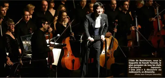  ?? (Photo Jean-François Ottonello) ?? L’Ode de Beethoven, sous la baguette de Kazuki Yamada, le plus européen de tous les chefs d’orchestre Japonais. « Une joie » à découvrir ou redécouvri­r, ce dimanche.