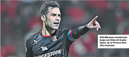  ??  ?? Rafa Márquez actualment­e juega con Atlas de Guadalajar­a, de la Primera División mexicana.