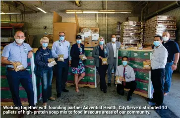  ??  ?? Working together with founding partner Adventist Health, CityServe distribute­d 10 pallets of high-protein soup mix to food insecure areas of our community.