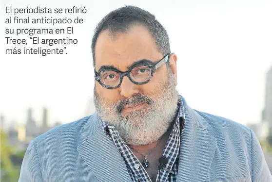  ??  ?? Confesión. “Yo mismo quise que se levantara, porque no me hace bien ni a mí ni al canal”, dijo Lanata sobre el bajo rating del programa.