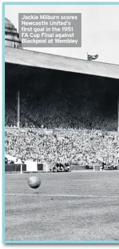  ??  ?? Jackie Milburn scores Newcastle United’s first goal in the 1951 FA Cup Final against Blackpool at Wembley