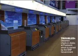 ??  ?? TROUBLED: Deserted check-in desks at Prestwick, which is owned by the SNP Government