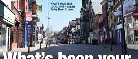  ??  ?? WHAT’S YOUR BEST LOCAL SHOP?: A quiet Derby Street in Leek.