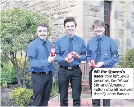  ??  ?? All the Queen’s men From left Lewis Gemmell, Keir Wilson Sim and Alexander Fulton who all received their Queen’s Badges