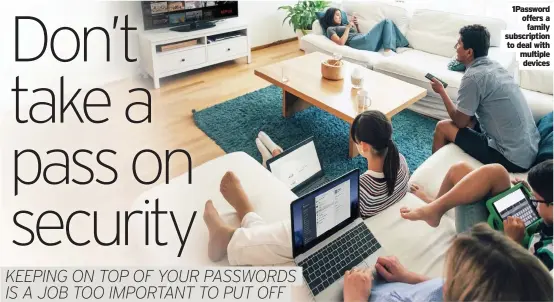 ??  ?? 1Password offers a family subscripti­on to deal with multiple devices