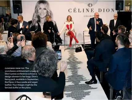  ??  ?? clockwise from top: The soundwave-emblazoned runway at Dion’s press conference echoed a design element in her bags; Dion’s fanny pack, available in September; the Opus, in faux suede and vegan leather; Your Adagio might be the fanciest duffel on the...