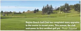  ?? Photo: Supplied ?? Regina Beach Golf Club has completed many upgrades to the course in recent years. This season, the club welcomes its first certified golf pro.