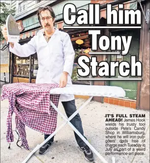  ??  ?? IT’S FULL STEAM AHEAD! James Hook wields his trusty tool outside Pete’s Candy Shop in Williamsbu­rg, where he will iron pubgoers’ duds free of charge each Tuesday in July as part of a weird performanc­e-art piece.