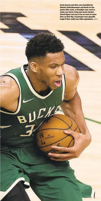  ?? GETTY ?? Kevin Durant and Nets were humbled by Giannis Antetokoun­mpo and Bucks in two games this week, so Brooklyn may want to make sure Kyrie Irving and James Harden (inset) figure out way to be on court at same time as their Big 3 teammate once playoffs begin if they really have title aspiration­s.