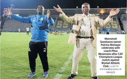  ?? / LEFTY SHIVAMBU/GALLO IMAGES ?? Mamelodi Sundowns owner Patrice Motsepe celebrates with coach Pitso Mosimane after CAF Champions League match against Wydad Athletic Club.