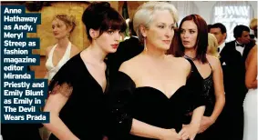  ??  ?? Anne Hathaway as Andy, Meryl
Streep as fashion magazine editor Miranda Priestly and Emily Blunt as Emily in The Devil Wears Prada