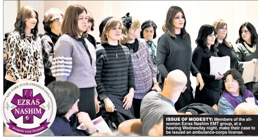  ??  ?? ISSUE OF MODESTY: Members of the allwomen Ezras Nashim EMT group, at a hearing Wednesday night, make their case to be issued an ambulance-corps license.