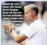  ??  ?? Beifall für sein Team: CFC-Coach David Bergner kann mit den ersten drei Auftritten seiner Truppe sehr zufrieden
sein.