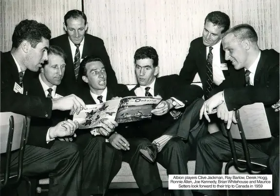  ?? ?? Albion players Clive Jackman, Ray Barlow, Derek Hogg, Ronnie Allen, Joe Kennedy, Brian Whitehouse and Maurice Setters look forward to their trip to Canada in 1959