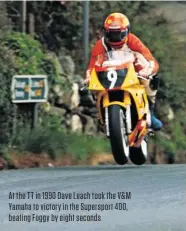  ??  ?? At the TT in 1990 Dave Leach took the V&M Yamaha to victory in the Supersport 400, beating Foggy by eight seconds