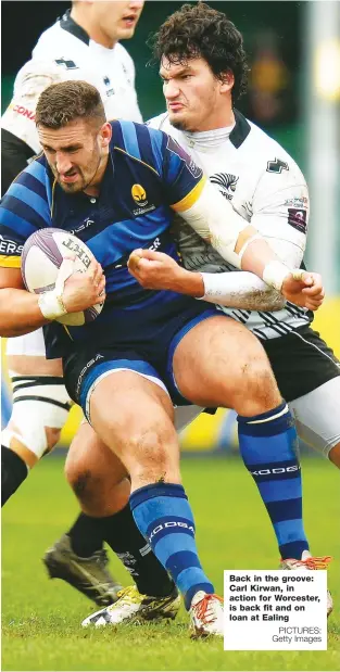  ?? PICTURES: Getty Images ?? Back in the groove: Carl Kirwan, in action for Worcester, is back fit and on loan at Ealing