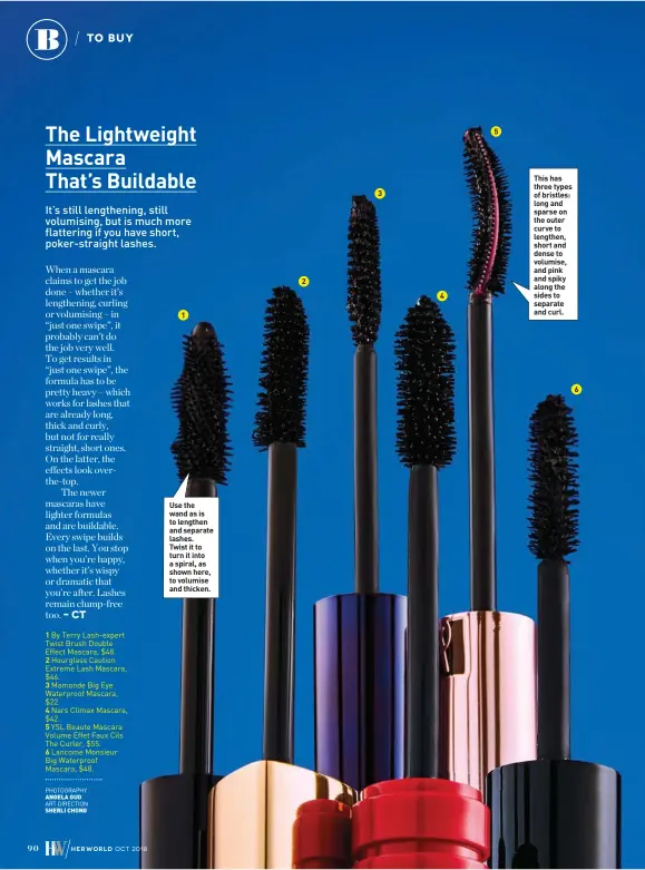  ?? PHOTOGRAPH­Y ANGELA GUO ART DIRECTION SHERLI CHONG ?? 1 By Terry Lash-expert Twist Brush Double Effect Mascara, $48. 2 Hourglass Caution Extreme Lash Mascara, $46. 3 Mamonde Big Eye Waterproof Mascara, $22. 4 Nars Climax Mascara, $42. 5 YSL Beaute Mascara Volume Effet Faux Cils The Curler, $55. 6 Lancome Monsieur Big Waterproof Mascara, $48. 1 Use the wand as is to lengthen and separate lashes. Twist it to turn it into a spiral, as shown here, to volumise and thicken. 2 3 4 5 This has three types of bristles: long and sparse on the outer curve to lengthen, short and dense to volumise, and pink and spiky along the sides to separate and curl. 6