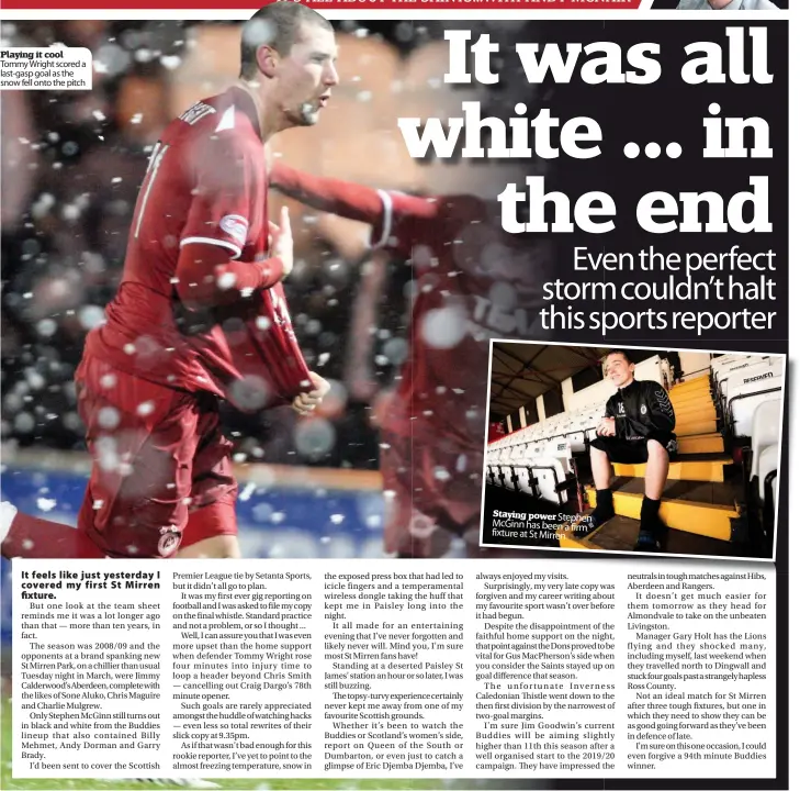  ??  ?? Playing it cool Tommy Wright scored a last-gasp goal as the snow fell onto the pitch Staying power Stephen McGinn has been a firm fixture at St Mirren