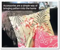  ??  ?? Accessorie­s are a simple way of bringing pattern into the home