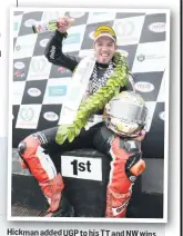  ??  ?? Hickman added UGP to his TT and NW wins