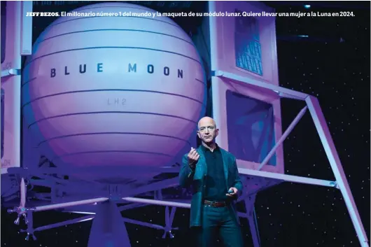  ??  ?? JEFF BEZOS. El millonario número 1 del mundo y la maqueta de su módulo lunar. Quiere llevar una mujer a la Luna en 2024.