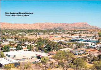  ??  ?? Alice Springs will install Vector’s battery storage technology.