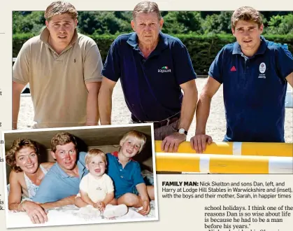  ??  ?? FAMILY MAN: Nick Skelton and sons Dan, left, and Harry at Lodge Hill Stables in Warwickshi­re and (inset), with the boys and their mother, Sarah, in happier times