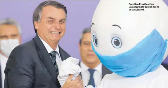 ??  ?? Brazilian President Jair Bolsonaro has vowed not to be vaccinated.