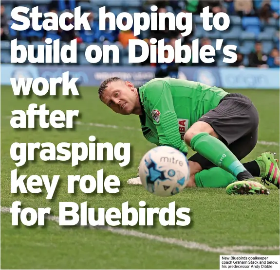  ?? ?? New Bluebirds goalkeeper coach Graham Stack and below, his predecesso­r Andy Dibble