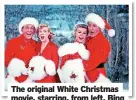 ?? ?? The original White Christmas movie, starring, from left, Bing Crosby, Rosemary Clooney, Vera-ellen and Danny Kaye