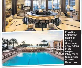  ??  ?? Eden Roc hotel is the height of luxury. Guests can enjoy a drink in the elegant lobby bar or take a swim in any of three pools