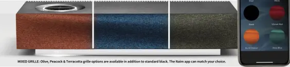  ??  ?? MIXED GRILLE: Olive, Peacock & Terracotta grille options are available in addition to standard black. The Naim app can match your choice.