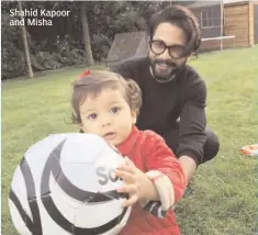  ??  ?? Shahid Kapoor and Misha