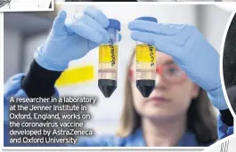  ??  ?? A researcher in a laboratory at the Jenner Institute in Oxford, England, works on the coronaviru­s vaccine developed by Astrazenec­a and Oxford University