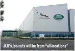  ??  ?? JLR’S job cuts will be from “all locations”