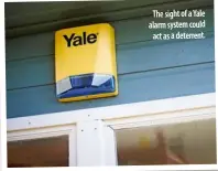  ??  ?? The sight of a Yale alarm system could
act as a deterrent.