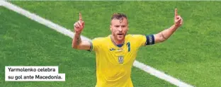  ??  ?? Yarmolenko celebra su gol ante Macedonia.