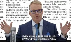  ?? ?? EVEN HIS GLASSES ARE BLUE: DP World Tour chief Keith Pelley