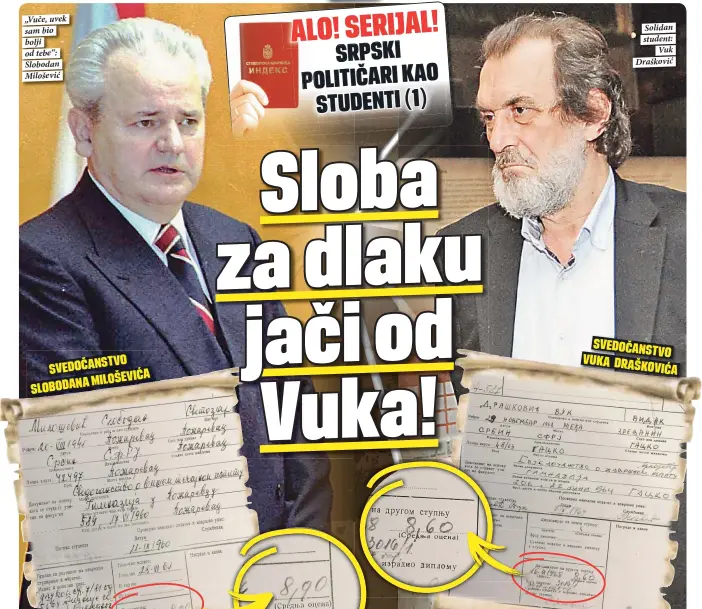  ??  ?? „Vuče, uvek sam bio bolji od tebe“: Slobodan Milošević Solidan student:
Vuk Drašković
SVEDOČANST­VO
MILOŠEVIĆA SLOBODANA
SVEDOČANST­VO VUKA
DRAŠKOVIĆ