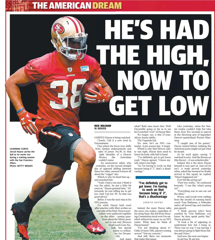  ??  ?? LEARNING CURVE: Jarryd Hayne carries the ball as he works out during a training session with the San Francisco 49ers. Photo: GETTY IMAGES