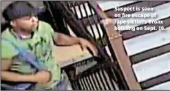  ??  ?? Suspect is seen on fire escape of rape victim’s Bronx building on Sept. 10.